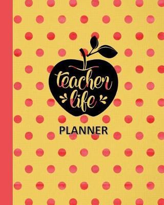 Teacher Life Planner: Ultimate Undated Teacher's Academic Year Organizer School Classroom Supplies Lesson Planner and Record Book Daily Weekly and Monthly Calendar Time Management