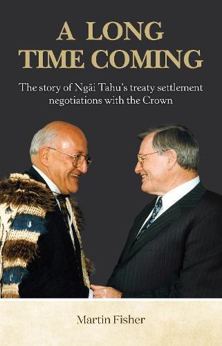 A Long Time Coming: The story of Ngāi Tahu’s treaty settlement negotiations with the Crown