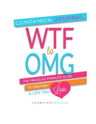 Wtf to Omg: Companion Journal: The Frazzled Female's Guide to Creating a Life You Love