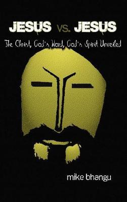 Jesus vs. Jesus: The Christ, God's Word, God's Spirit Unveiled