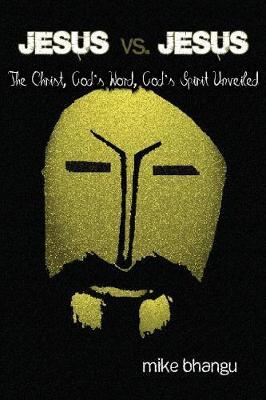 Jesus vs. Jesus: The Christ, God's Word, God's Spirit Unveiled