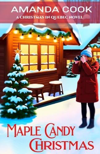 Maple Candy Christmas: A Totally Addictive and Authentic Grumpy Sunshine Quebec Christmas Romance (Christmas In Quebec Book 1)