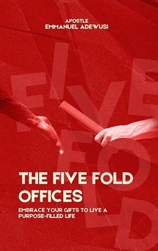 The Five Fold Offices: Embrace Your Gifts to Live a Purpose-Filled Life