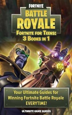 Fortnite for Teens: The Complete 3-Book Bundle - Your Ultimate Guides for Winning Fortnite Battle Royale Everytime!