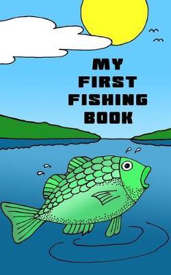 My First Fishing Book: Blank Form Notebook for the Kids to Log Their Fishing Fun.