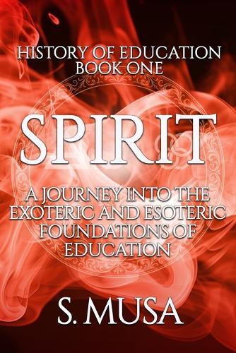 History of Education - Book 1: SPIRIT: A Journey into the Exoteric and Esoteric Foundations of Education