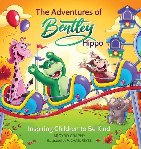 The Adventures of Bentley Hippo: Inspiring Children to be Kind