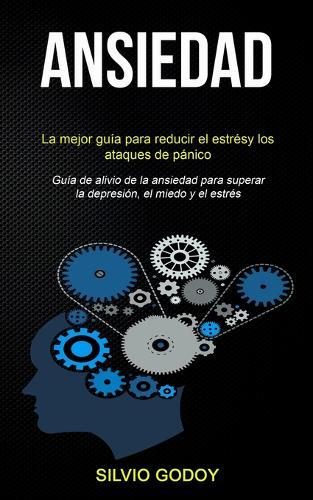Ansiedad: La mejor guía para reducir el estrés y los ataques de pánico (Guía de alivio de la ansiedad para superar la depresión, el miedo y el estrés)