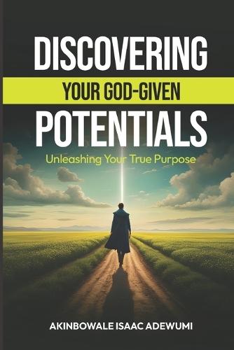 Discovering Your God-Given Potentials: Unleashing Your True Purpose