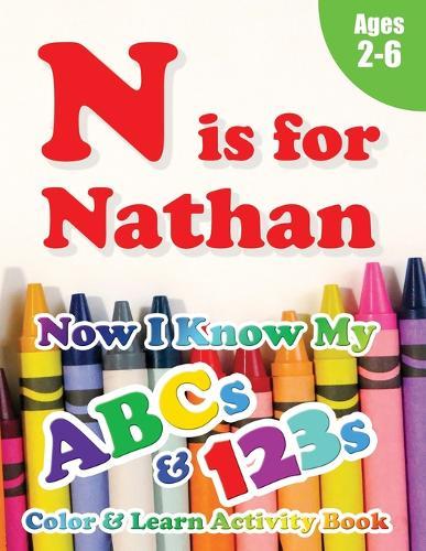N is for Nathan: Now I Know My ABCs and 123s Coloring & Activity Book with Writing and Spelling Exercises (Age 2-6) 128 Pages