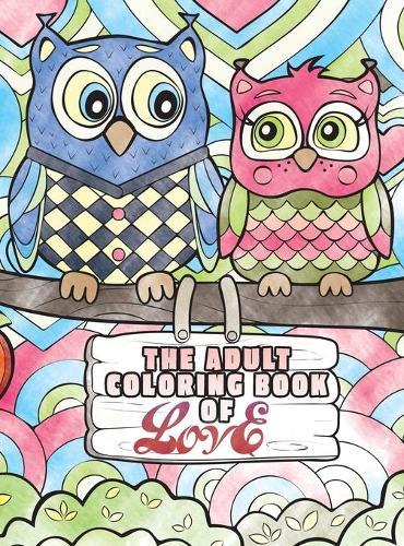 The Adult Coloring Book of Love: A Coloring Book for Adults Seeking Love, Happiness, and Positivity
