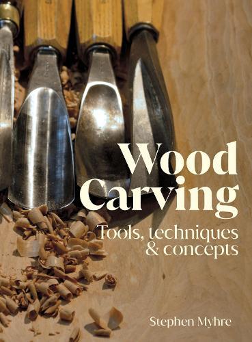 Wood Carving: Tools, Techniques & Concepts