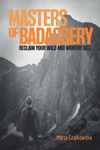 Masters of Badassery: Reclaim Your Wild and Worthy Self