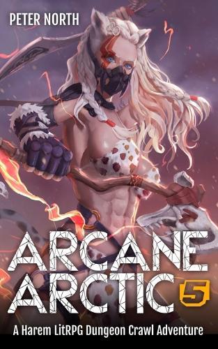 Arcane Arctic 5: A Harem LitRPG Dungeon Crawl Adventure