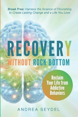 Recovery Without Rock Bottom: Reclaim Your Life from Addictive Behaviors