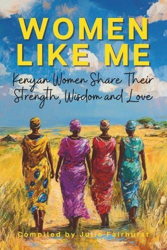 Women Like Me: Kenyan Women Share Their Strength, Wisdom & Love