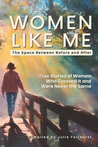 Women Like Me Community: The Space Between Before and After: True Stories of Women Who Crossed It and Were Never the Same