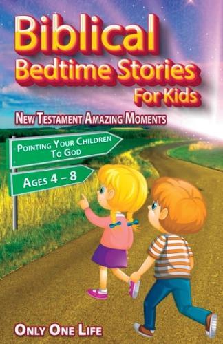 Biblical Bedtime Stories For Kids: New Testament Amazing Moments; Pointing Your Children To God, Ages 4 - 8