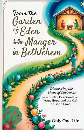 From the Garden of Eden to the Manger in Bethlehem: Discovering the Heart of Christmas - A 31-Day Devotional on Jesus, Hope, and the Gift of God's Love