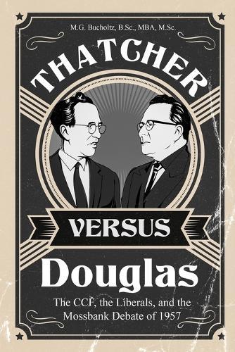 Thatcher versus Douglas: The CCF, the Liberals, and the Mossbank Debate of 1957