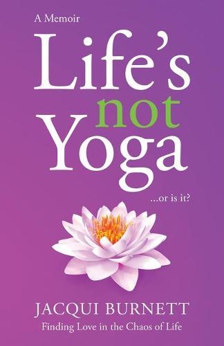 Life's Not Yoga: Or is it? Finding love in the Chaos of Life