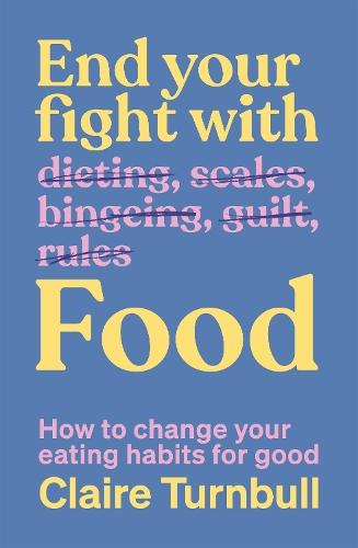 End Your Fight with Food: How to change your eating habits for good