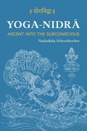 YOGA NIDRA - Ascent into the Subconscious: A Comprehensive Guide to the Method Developed by Svami Satyananda Sarasvati