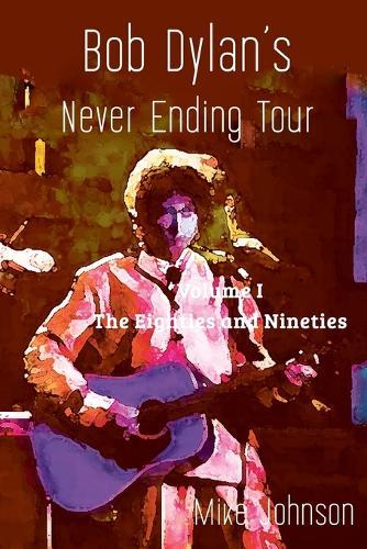 Bob Dylan's Never Ending Tour: Volume I The Eighties and Nineties