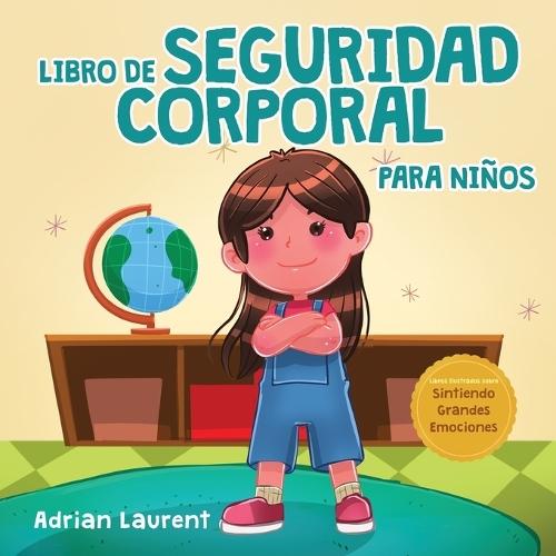 Libro de seguridad corporal para niños: Libro ilustrado para niños sobre el espacio personal, las burbujas corporales, el contacto seguro, las partes íntimas, el consentimiento y el respeto.