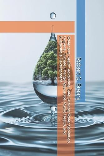 Water and Health: Advancing Safe Drinking Water, Sanitation, Hygiene, Climate Change Resilience, Public Health, and Sustainable Development