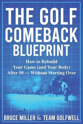 The Golf Comeback Blueprint: How to Rebuild Your Game (and Your Body) After 50 - Without Starting Over