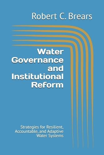 Water Governance and Institutional Reform: Strategies for Resilient, Accountable, and Adaptive Water Systems