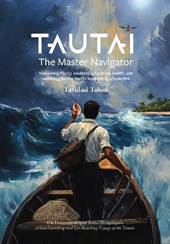 Tautai: The Master Navigator: Navigating Pacific students’ education, health, and wellbeing from a Pacific leadership perspective