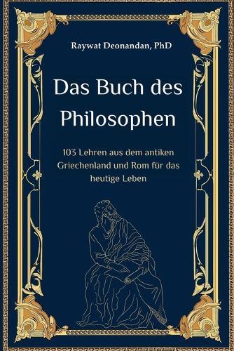 Das Buch des Philosophen: 103 Lehren aus dem antiken Griechenland und Rom für das heutige Leben