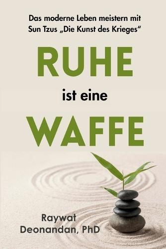Ruhe ist eine Waffe: Das moderne Leben meistern mit Sun Tzus ""Die Kunst des Krieges""