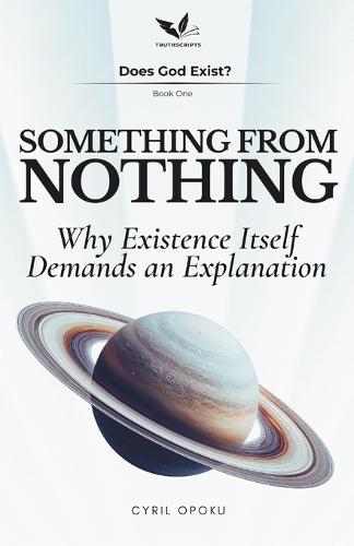 Something From Nothing: Why Existence Itself Demands an Explanation