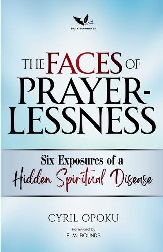 The Faces of Prayerlessness: Six Exposures of a Hidden Spiritual Disease