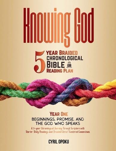 Knowing God: 5-Year Braided Chronological Bible Reading Plan (Year 1): Beginnings, Promise, and the God Who Speaks