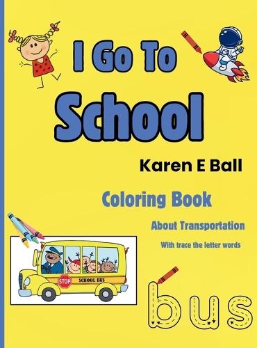 I Go to School Coloring Book: About Transportation With Trace The Letter Words