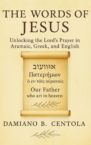 The Words of Jesus: Unlocking the Lord's Prayer in Aramaic, Greek, and English