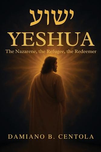 Yeshua (ישוע): The Nazarene, the Refugee, the Redeemer