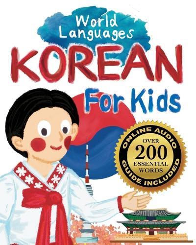 Korean for Kids - A World Languages Picture Book: Learn basic Korean words, phrases, and culture with a cheerful guide from Korea!