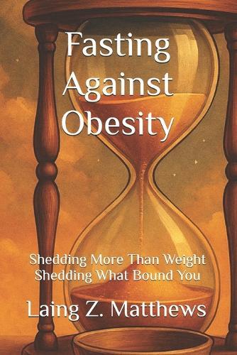 Fasting Against Obesity: Shedding More Than Weight - Shedding What Bound You