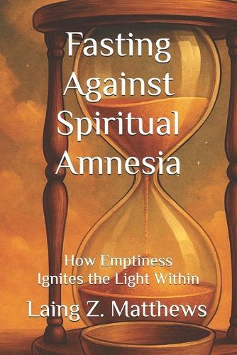 Fasting Against Spiritual Amnesia: How Emptiness Ignites the Light Within