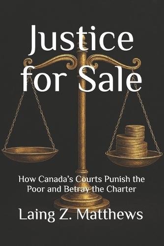Justice for Sale: How Canada's Courts Punish the Poor and Betray the Charter
