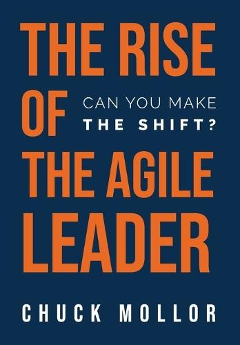 The Rise of the Agile Leader: Can You Make the Shift?