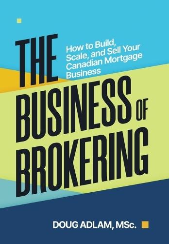 The Business of Brokering: How to Build, Scale, and Sell Your Canadian Mortgage Business