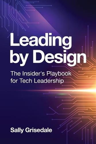 Leading By Design: The Insider's Playbook For Tech Leadership