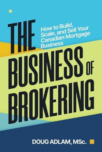 The Business of Brokering: How to Build, Scale, and Sell Your Canadian Mortgage Business