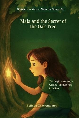 Maia and the secret of the oak tree: A gentle tale of courage, discovery, and the magic within us all